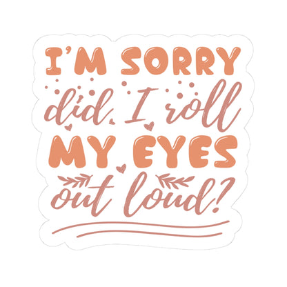 Stickers - I'm Sorry, Did I Roll My Eyes - Sarcastic Funny - Waterproof Vinyl