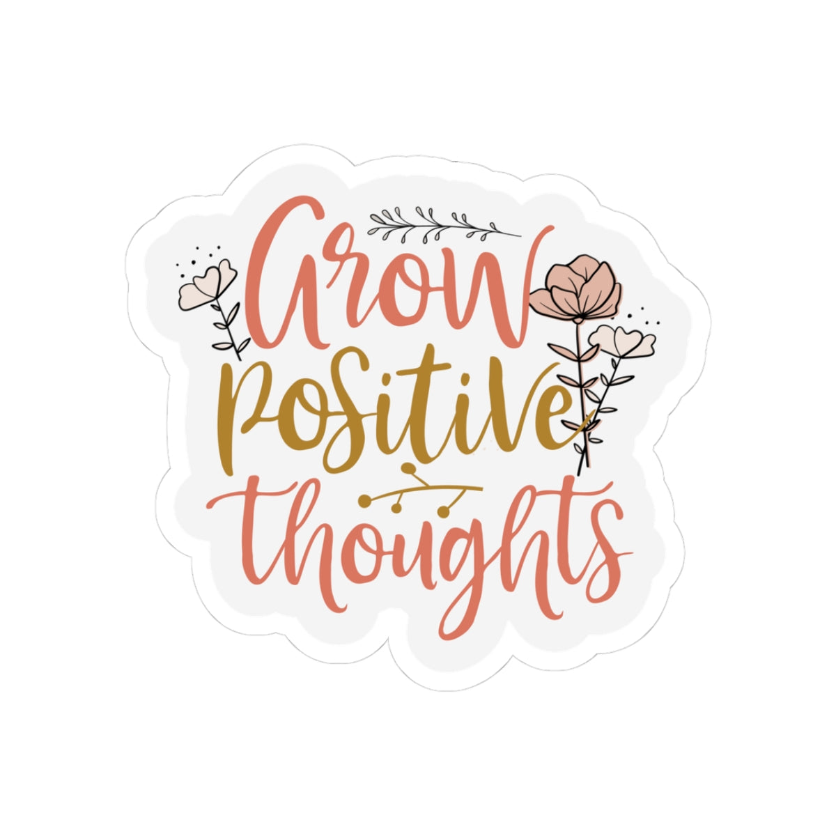 Grow Positive Thoughts Stickers — Floral Inspirational Kiss-Cut Decal