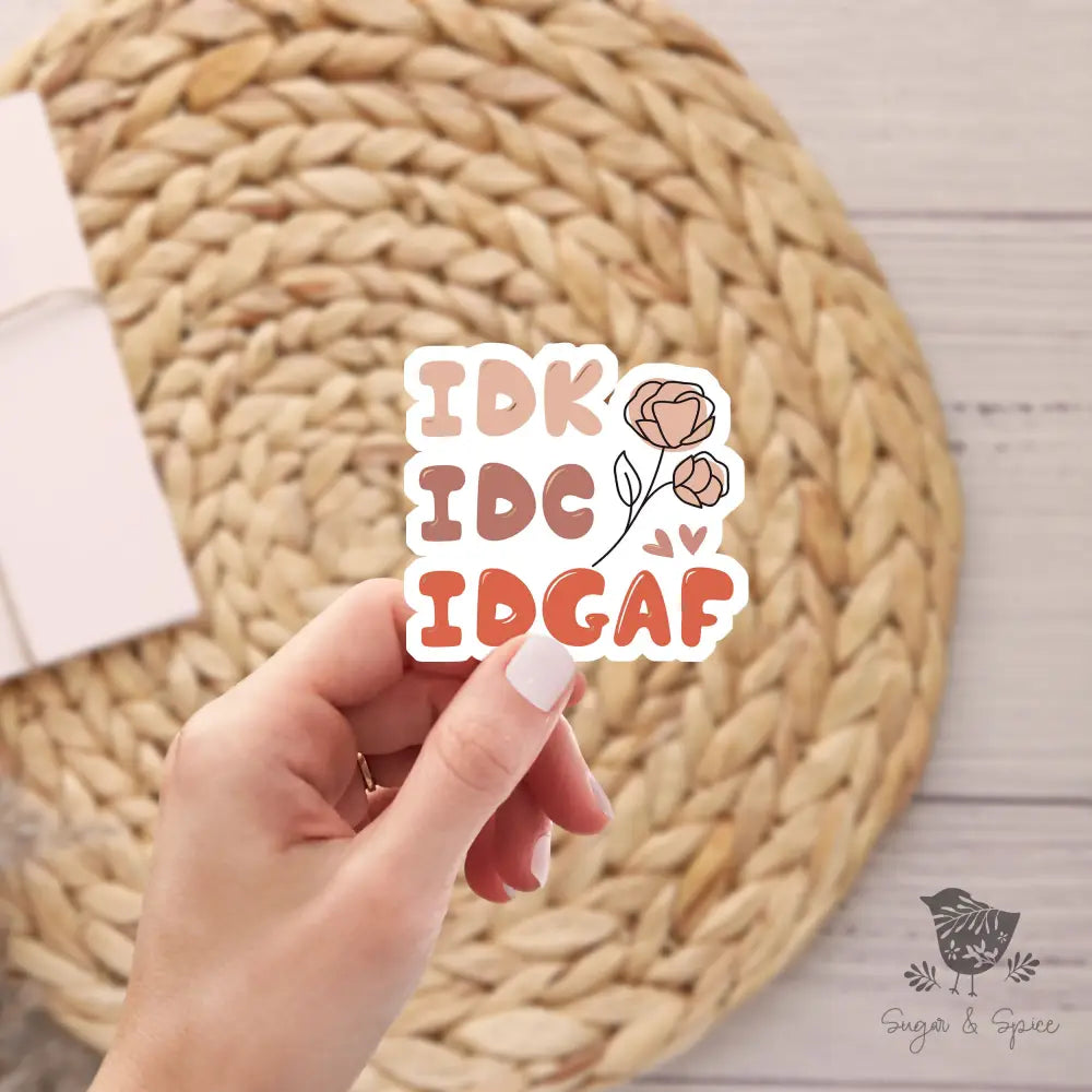 IDK. IDC. IDGAF Sarcasm Waterproof Transparent Sticker - Premium  from Sugar and Spice Invitations - Just $4! Shop now at Sugar and Spice Paper