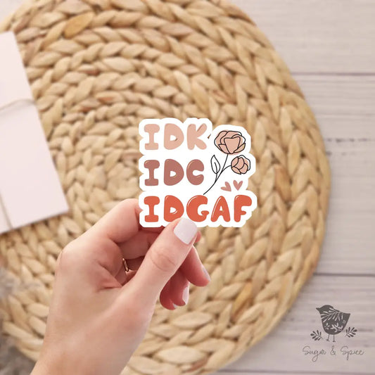 IDK. IDC. IDGAF Sarcasm Waterproof Transparent Sticker - Premium  from Sugar and Spice Invitations - Just $4! Shop now at Sugar and Spice Paper